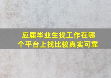 应届毕业生找工作在哪个平台上找比较真实可靠