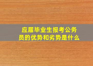 应届毕业生报考公务员的优势和劣势是什么