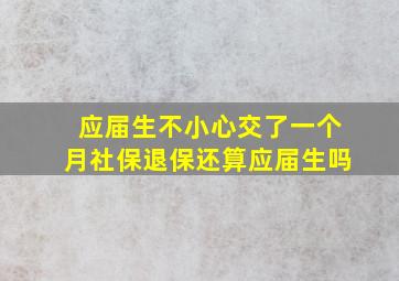 应届生不小心交了一个月社保退保还算应届生吗