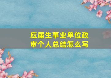 应届生事业单位政审个人总结怎么写