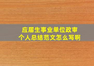 应届生事业单位政审个人总结范文怎么写啊