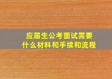 应届生公考面试需要什么材料和手续和流程