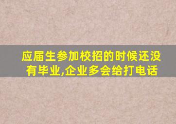 应届生参加校招的时候还没有毕业,企业多会给打电话