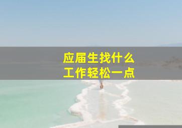 应届生找什么工作轻松一点