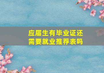 应届生有毕业证还需要就业推荐表吗