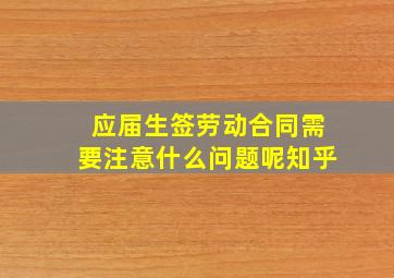 应届生签劳动合同需要注意什么问题呢知乎