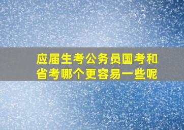 应届生考公务员国考和省考哪个更容易一些呢