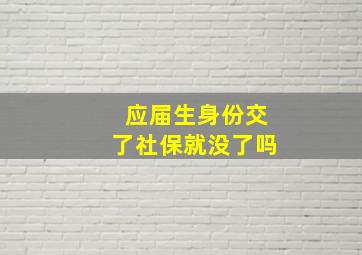 应届生身份交了社保就没了吗