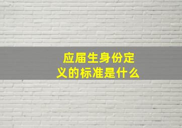 应届生身份定义的标准是什么