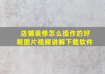 店铺装修怎么操作的好呢图片视频讲解下载软件