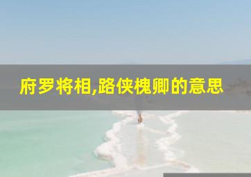 府罗将相,路侠槐卿的意思