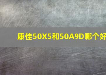 康佳50X5和50A9D哪个好