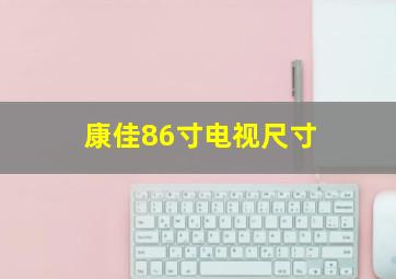 康佳86寸电视尺寸