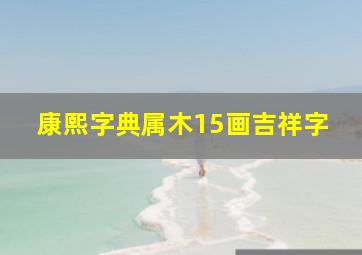 康熙字典属木15画吉祥字