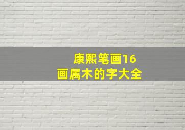 康熙笔画16画属木的字大全