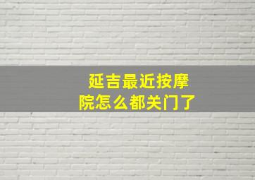 延吉最近按摩院怎么都关门了