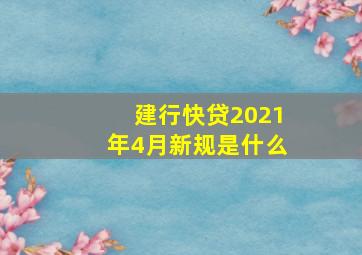 建行快贷2021年4月新规是什么