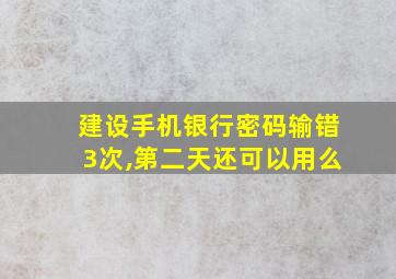 建设手机银行密码输错3次,第二天还可以用么