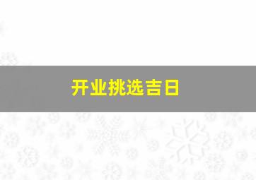 开业挑选吉日