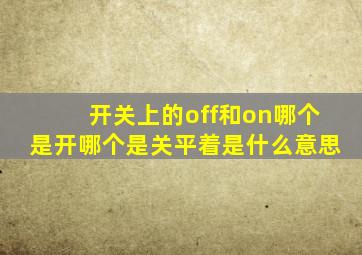 开关上的off和on哪个是开哪个是关平着是什么意思