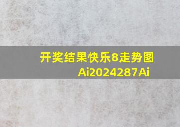 开奖结果快乐8走势图Ai2024287Ai