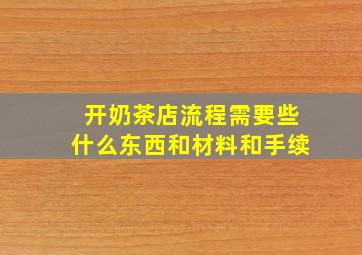 开奶茶店流程需要些什么东西和材料和手续