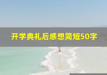 开学典礼后感想简短50字