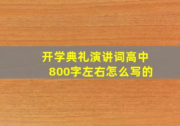 开学典礼演讲词高中800字左右怎么写的