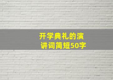 开学典礼的演讲词简短50字