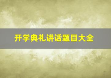 开学典礼讲话题目大全