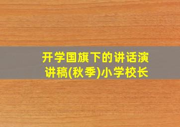 开学国旗下的讲话演讲稿(秋季)小学校长