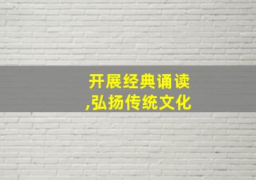 开展经典诵读,弘扬传统文化