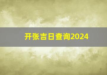 开张吉日查询2024