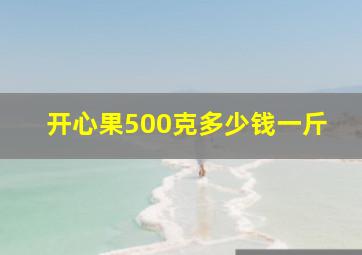 开心果500克多少钱一斤