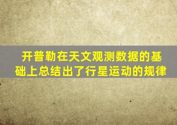 开普勒在天文观测数据的基础上总结出了行星运动的规律