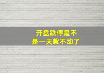 开盘跌停是不是一天就不动了