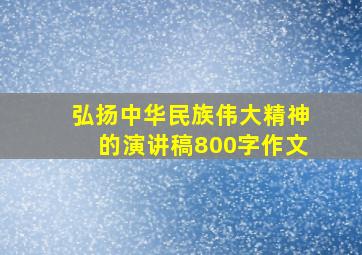 弘扬中华民族伟大精神的演讲稿800字作文