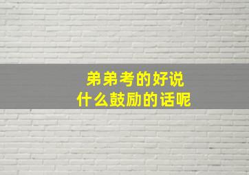 弟弟考的好说什么鼓励的话呢