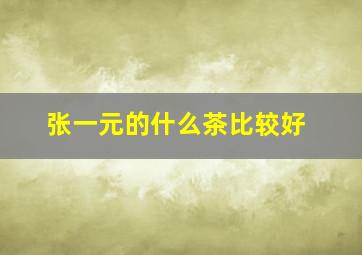 张一元的什么茶比较好