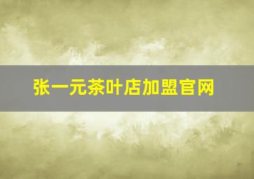 张一元茶叶店加盟官网