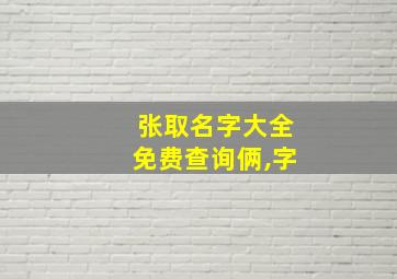 张取名字大全免费查询俩,字