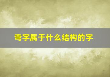 弯字属于什么结构的字