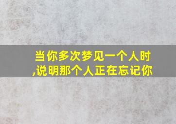 当你多次梦见一个人时,说明那个人正在忘记你