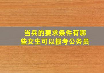 当兵的要求条件有哪些女生可以报考公务员