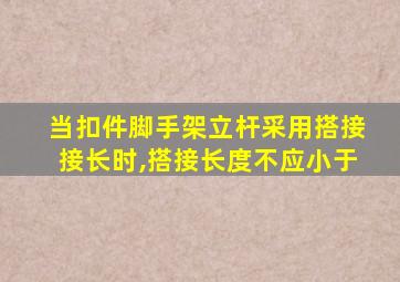 当扣件脚手架立杆采用搭接接长时,搭接长度不应小于