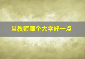 当教师哪个大学好一点