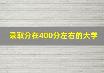 录取分在400分左右的大学