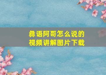 彝语阿哥怎么说的视频讲解图片下载