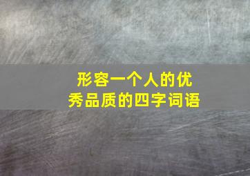 形容一个人的优秀品质的四字词语