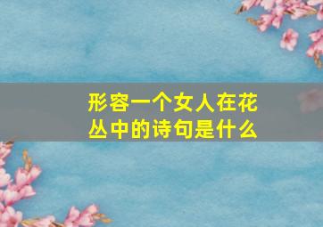 形容一个女人在花丛中的诗句是什么